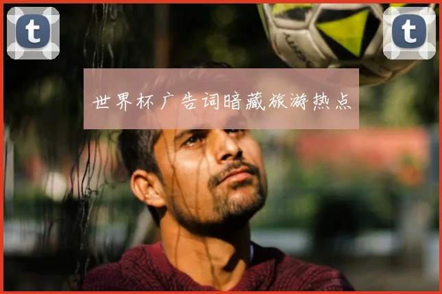 世界杯广告词暗藏旅游热点