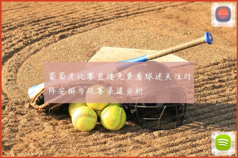葡萄牙比赛直播免费看球迷关注对阵安排与观赛渠道分析